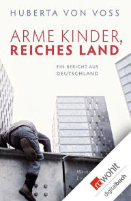 Title: Arme Kinder, reiches Land: Ein Bericht aus Deutschland, Author: Huberta von Voss