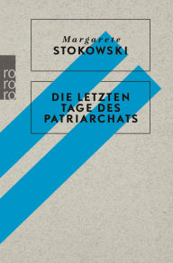 Title: Die letzten Tage des Patriarchats, Author: Margarete Stokowski