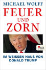 Feuer und Zorn: Im Weißen Haus von Donald Trump