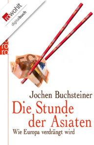 Title: Die Stunde der Asiaten: Wie Europa verdrängt wird, Author: Jochen Buchsteiner