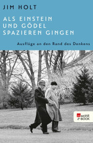 Title: Als Einstein und Gödel spazieren gingen: Ausflüge an den Rand des Denkens, Author: Jim Holt