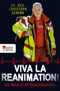 Title: Viva La Reanimation!: Als Notarzt im Blaulichtmilieu, Author: Dr. med. Christoph Schenk