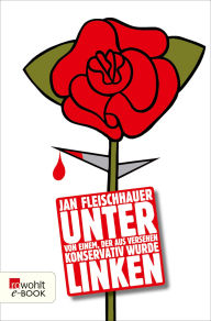 Title: Unter Linken: Von einem, der aus Versehen konservativ wurde, Author: Jan Fleischhauer