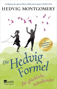 Title: Die Hedvig-Formel für glückliche Schulkinder, Author: Hedvig Montgomery