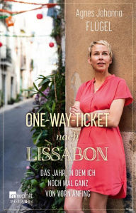 Title: One-Way-Ticket nach Lissabon: Das Jahr, in dem ich noch mal ganz von vorn anfing, Author: Agnes Johanna Flügel