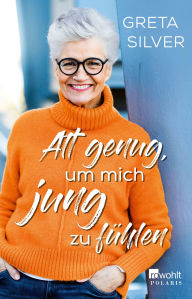 Title: Alt genug, um mich jung zu fühlen, Author: Greta Silver