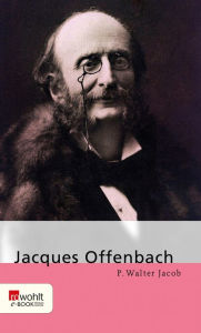 Title: Jacques Offenbach, Author: P. Walter Jacob