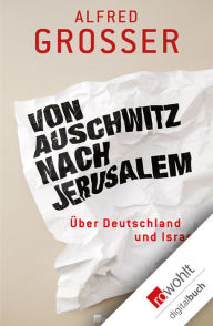 Title: Von Auschwitz nach Jerusalem: Über Deutschland und Israel, Author: Alfred Grosser