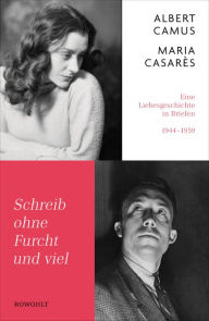 Title: Schreib ohne Furcht und viel: Eine Liebesgeschichte in Briefen 1944-1959, Author: Albert Camus