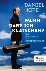 Title: Wann darf ich klatschen?: Ein Wegweiser für Konzertgänger, Author: Daniel Hope