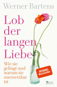 Title: Lob der langen Liebe: Wie sie gelingt und warum sie unersetzbar ist, Author: Werner Bartens