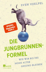 Title: Die Jungbrunnen-Formel: Wie wir bis ins hohe Alter gesund bleiben, Author: Sven Voelpel