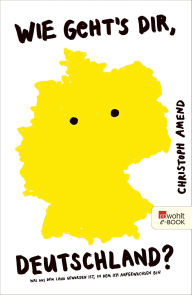 Title: Wie geht's dir, Deutschland?: Was aus dem Land geworden ist, in dem ich aufgewachsen bin, Author: Christoph Amend