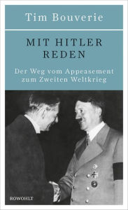 Title: Mit Hitler reden: Der Weg vom Appeasement zum Zweiten Weltkrieg, Author: Tim Bouverie