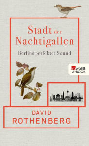 Title: Stadt der Nachtigallen: Berlins perfekter Sound, Author: David Rothenberg