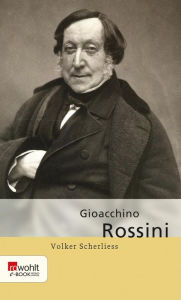 Title: Gioacchino Rossini, Author: Volker Scherliess