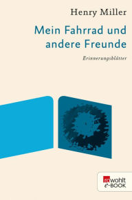 Title: Mein Fahrrad und andere Freunde: Erinnerungsblätter, Author: Henry Miller