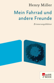 Title: Mein Fahrrad und andere Freunde: Erinnerungsblätter, Author: Henry Miller