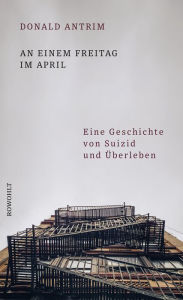 Title: An einem Freitag im April: Eine Geschichte von Suizid und Überleben, Author: Donald Antrim