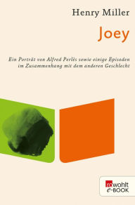 Title: Joey: Ein Porträt von Alfred Perles sowie einige Episoden im Zusammenhang mit dem anderen Geschlecht, Author: Henry Miller