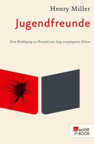 Title: Jugendfreunde: Eine Huldigung an Freunde aus lang vergangenen Zeiten, Author: Henry Miller