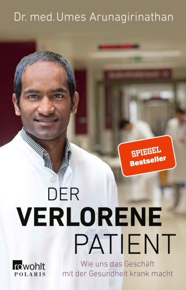 Der verlorene Patient: Wie uns das Geschäft mit der Gesundheit krank macht