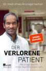 Der verlorene Patient: Wie uns das Geschäft mit der Gesundheit krank macht