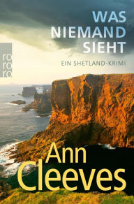 Title: Was niemand sieht: Ein Shetland-Krimi, Author: Ann Cleeves