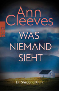 Title: Was niemand sieht: Ein Shetland-Krimi, Author: Ann Cleeves
