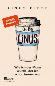 Title: Ich bin Linus: Wie ich der Mann wurde, der ich schon immer war, Author: Linus Giese