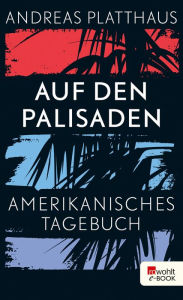 Title: Auf den Palisaden: Amerikanisches Tagebuch, Author: Andreas Platthaus