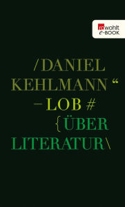 Title: Lob: Über Literatur, Author: Daniel Kehlmann