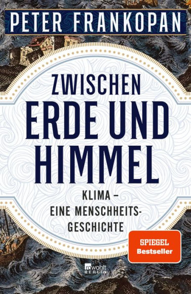 Zwischen Erde und Himmel: Klima - eine Menschheitsgeschichte «Ein unendlich faszinierendes Buch.» The Times Nominiert für den Deutschen Wirtschaftsbuchpreis 2023