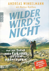Title: Wilder wird's nicht: Auf der Suche nach Europas letzten Abenteuern, Author: Andreas Winkelmann