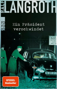 Title: Ein Präsident verschwindet: Historischer Thriller, Author: Ralf Langroth