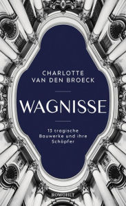 Title: Wagnisse: 13 tragische Bauwerke und ihre Schöpfer, Author: Charlotte Van den Broeck