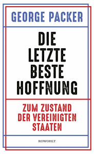 Title: Die letzte beste Hoffnung: Zum Zustand der Vereinigten Staaten, Author: George Packer