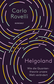 Title: Helgoland: Wie die Quantentheorie unsere Welt verändert, Author: Carlo Rovelli