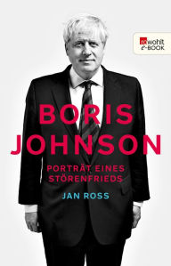 Title: Boris Johnson: Porträt eines Störenfrieds, Author: Jan Roß
