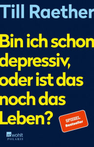 Title: Bin ich schon depressiv, oder ist das noch das Leben?, Author: Till Raether