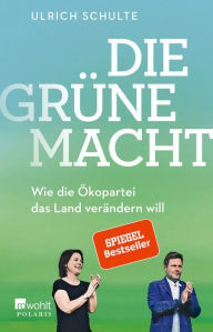 Title: Die grüne Macht: Wie die Ökopartei das Land verändern will, Author: Ulrich Schulte