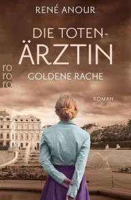 Title: Die Totenärztin: Goldene Rache: Historischer Wien-Krimi, Author: René Anour