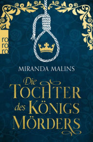 Title: Die Tochter des Königsmörders: Historischer Roman, Author: Miranda Malins