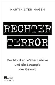 Title: Rechter Terror: Der Mord an Walter Lübcke und die Strategie der Gewalt, Author: Martín Steinhagen