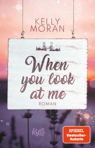 Title: When you look at me, Author: Kelly Moran