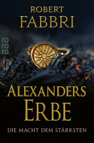 Title: Alexanders Erbe: Die Macht dem Stärksten: Historischer Roman, Author: Robert Fabbri