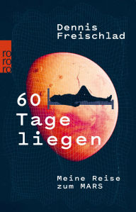 Title: 60 Tage liegen: Meine Reise zum Mars, Author: Dennis Freischlad