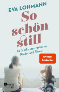 Title: So schön still: Die Stärke introvertierter Kinder und Eltern, Author: Eva Lohmann