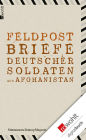 Feldpost: Briefe deutscher Soldaten aus Afghanistan