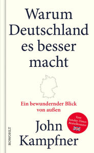 Title: Warum Deutschland es besser macht: Ein bewundernder Blick von außen, Author: John Kampfner